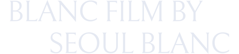 BLANC FILM BY SEOUL BLANC